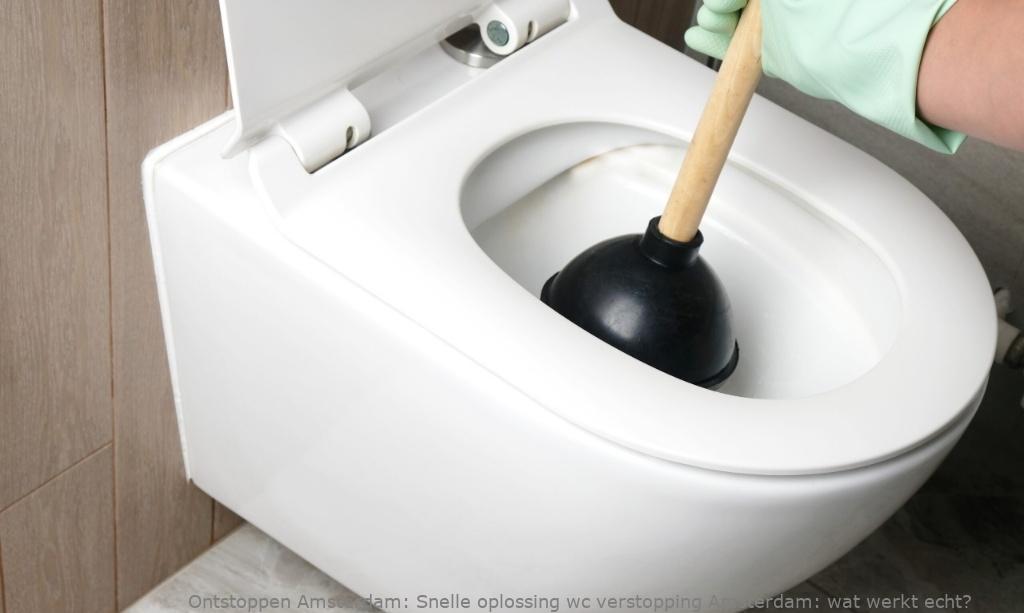 Snelle oplossing wc verstopping Amsterdam: wat werkt echt?