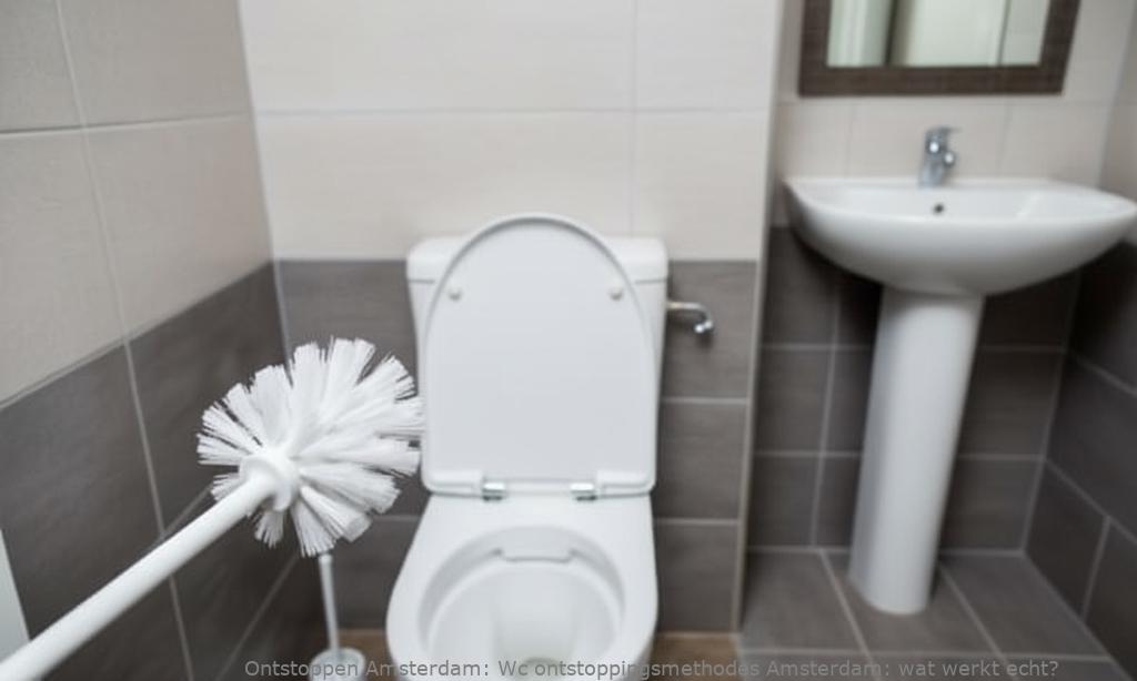 Wc ontstoppingsmethodes Amsterdam: wat werkt echt?